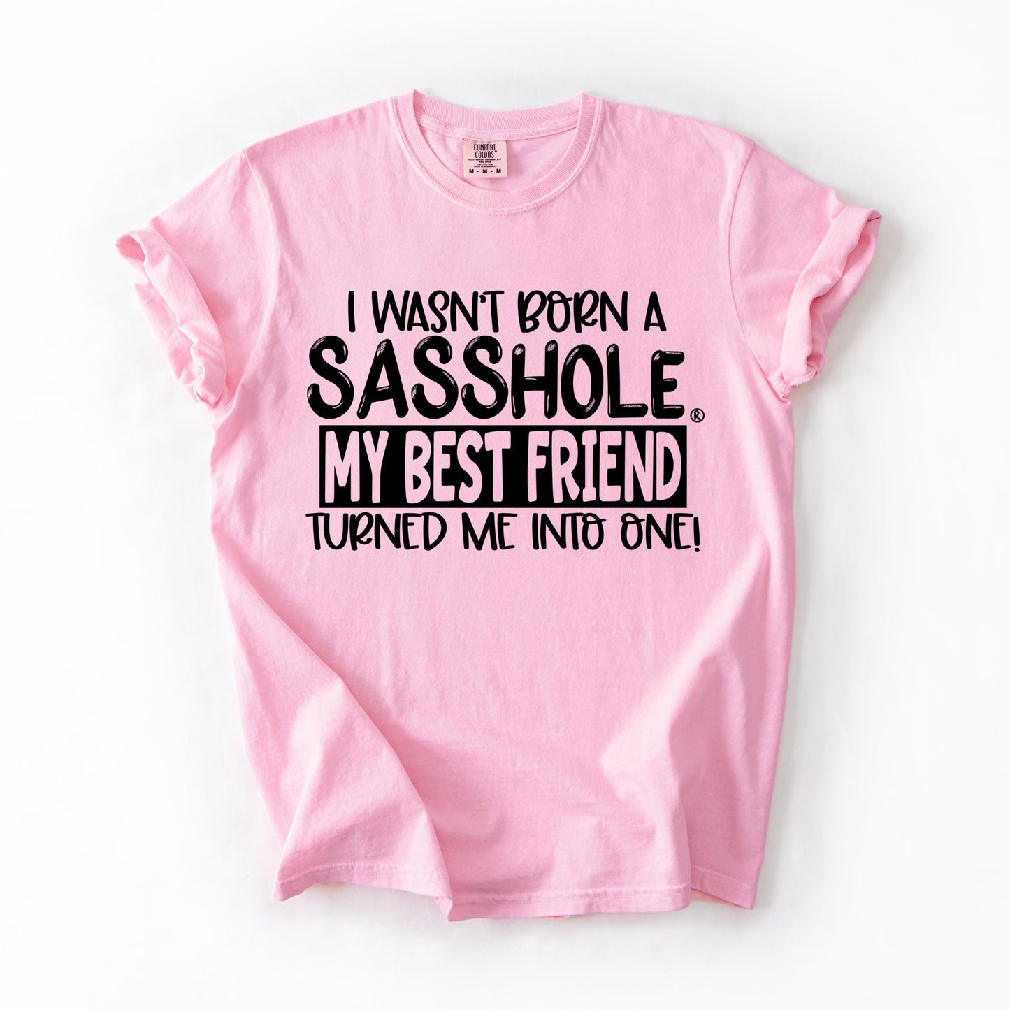 I Wasn’t Born a Sasshole® Tee – Funny Comfort Colors® Best Friend Shirt