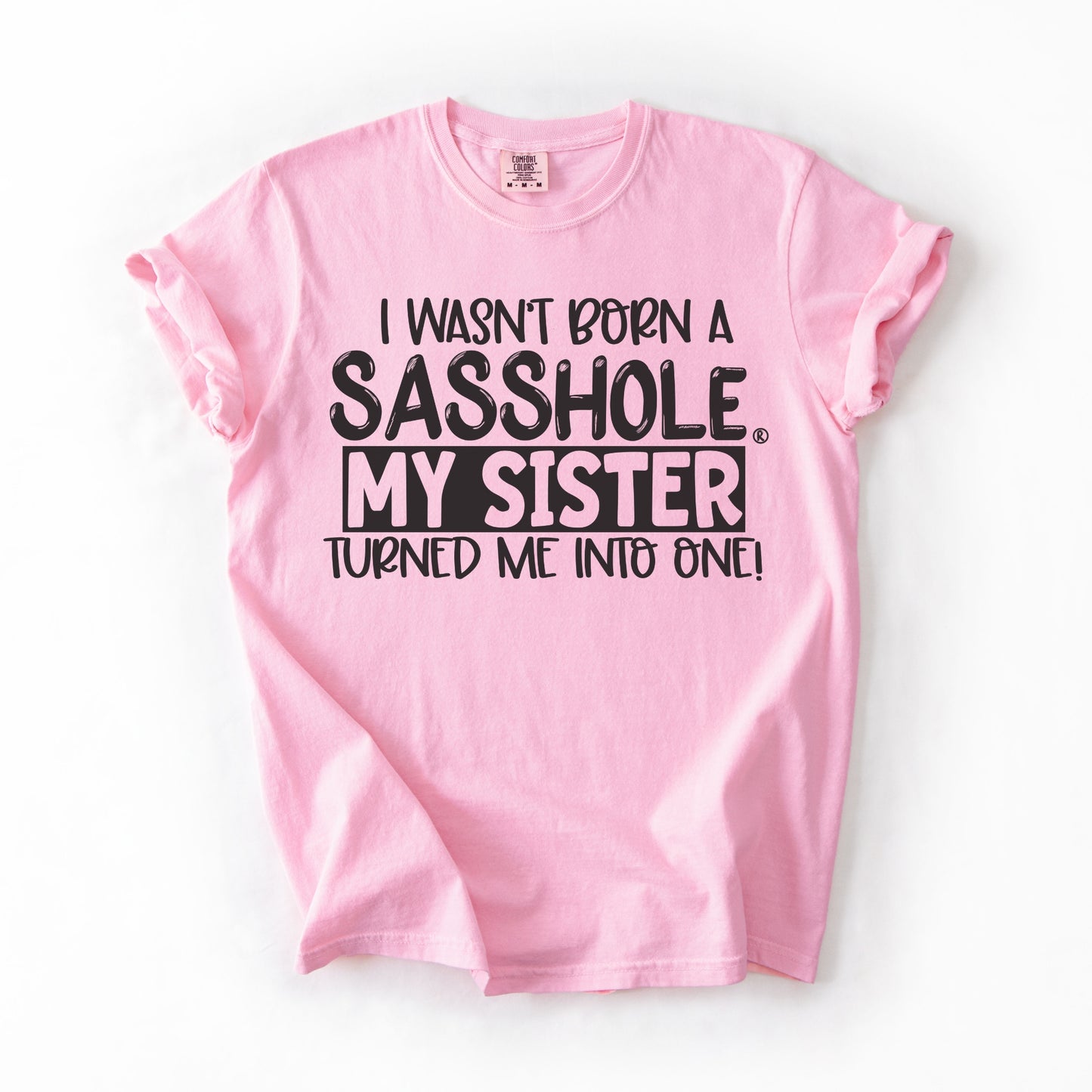 I Wasn’t Born a Sasshole® Tee – Funny Comfort Colors® Sister Graphic Shirt
