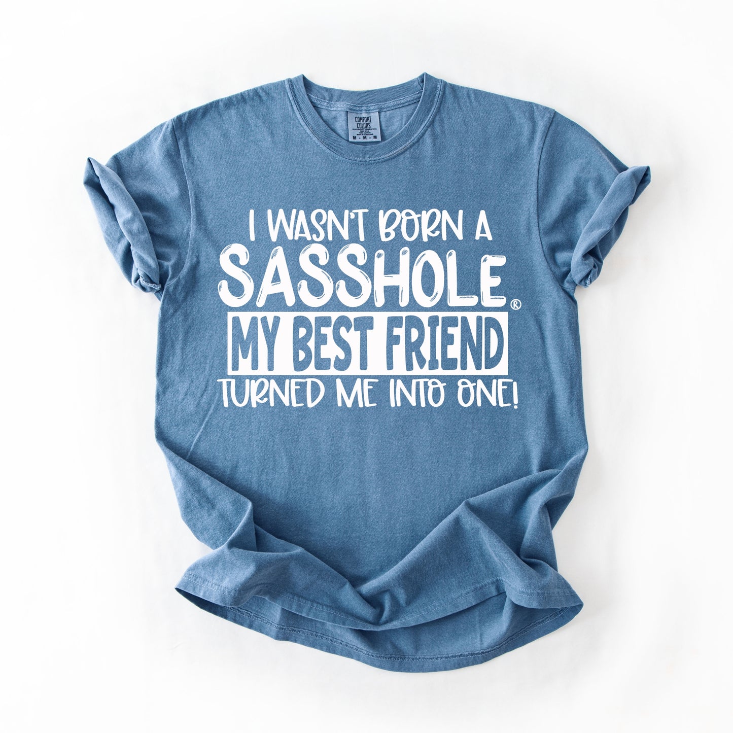 I Wasn’t Born a Sasshole® Tee – Funny Comfort Colors® Best Friend Shirt