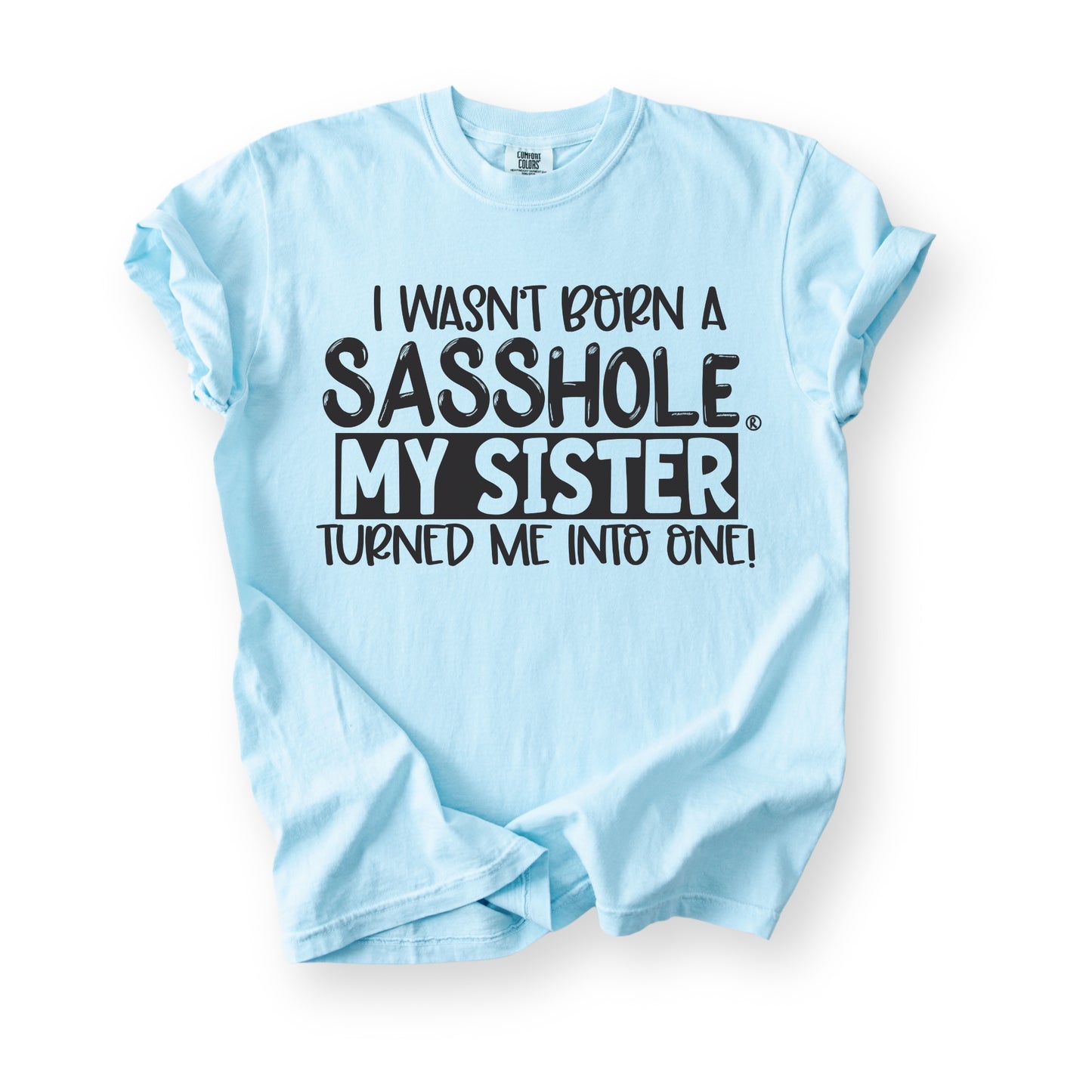 I Wasn’t Born a Sasshole® Tee – Funny Comfort Colors® Sister Graphic Shirt