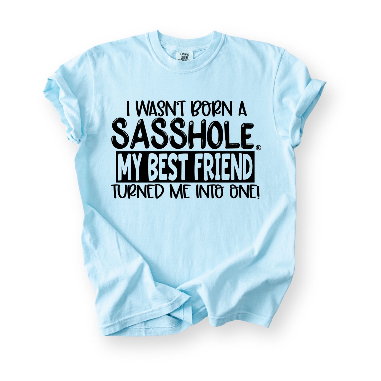 I Wasn’t Born a Sasshole® Tee – Funny Comfort Colors® Best Friend Shirt