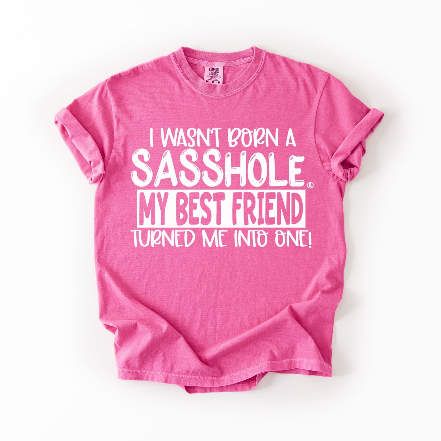 I Wasn’t Born a Sasshole® Tee – Funny Comfort Colors® Best Friend Shirt
