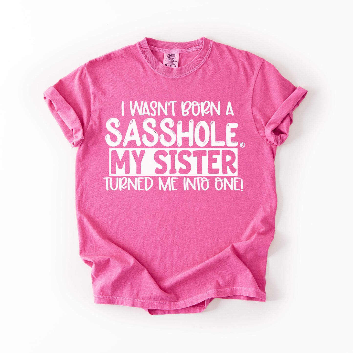 I Wasn’t Born a Sasshole® Tee – Funny Comfort Colors® Sister Graphic Shirt