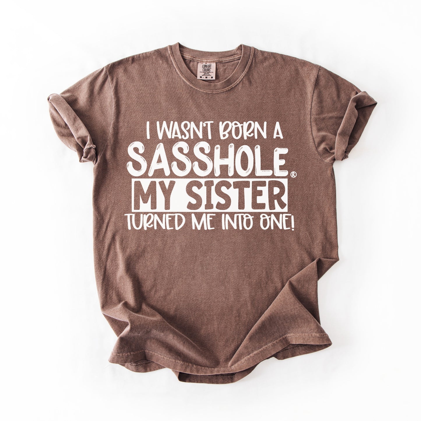I Wasn’t Born a Sasshole® Tee – Funny Comfort Colors® Sister Graphic Shirt