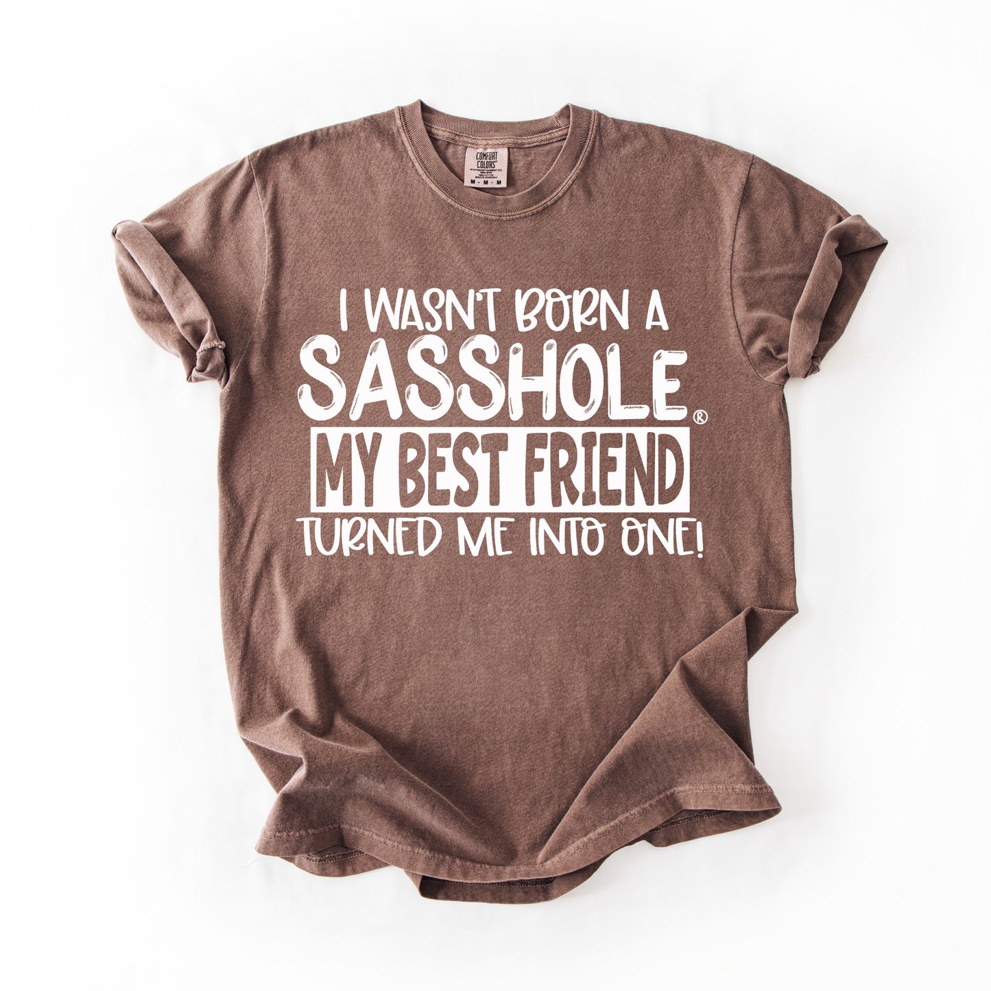 I Wasn’t Born a Sasshole® Tee – Funny Comfort Colors® Best Friend Shirt