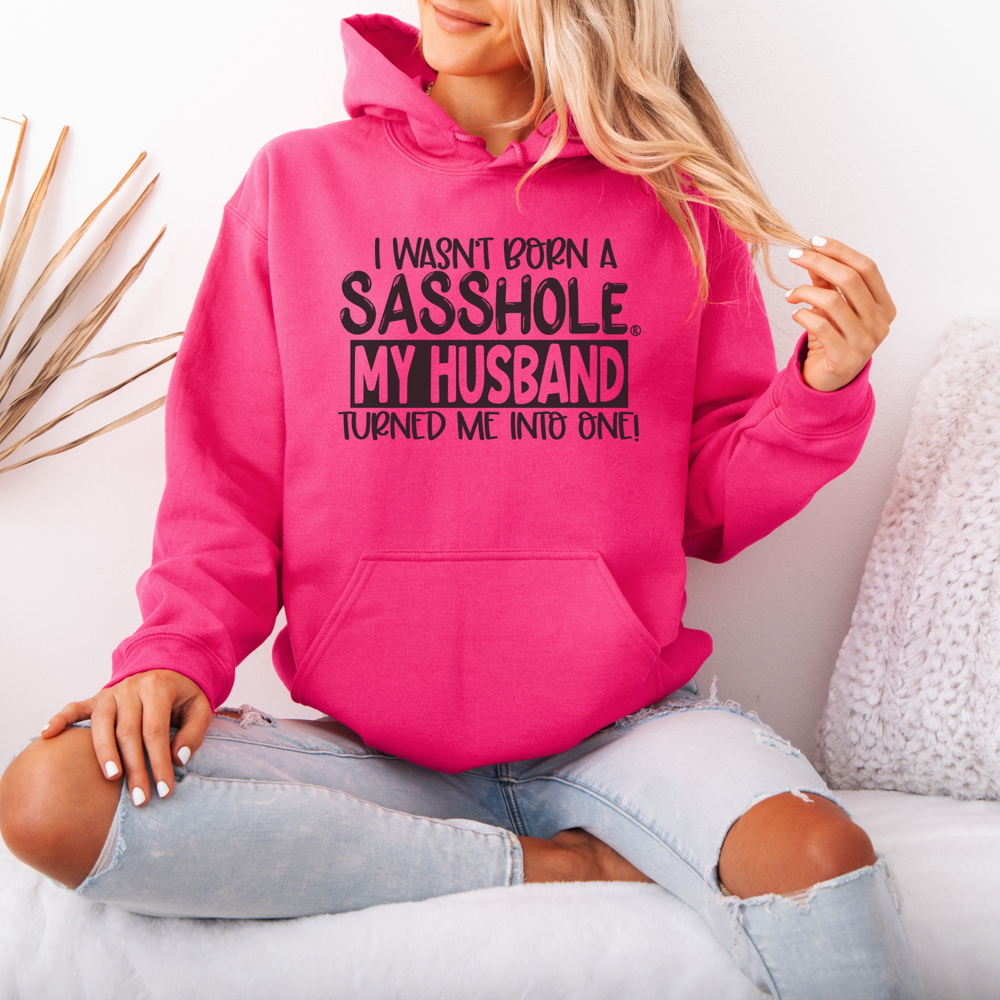 I Wasn't Born a Sasshole® My Husband Unleashed the Sass! Women's Hoodie