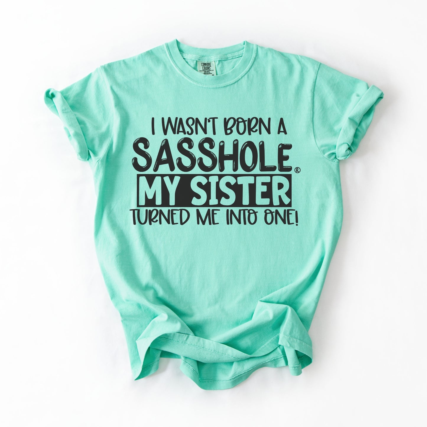 I Wasn’t Born a Sasshole® Tee – Funny Comfort Colors® Sister Graphic Shirt