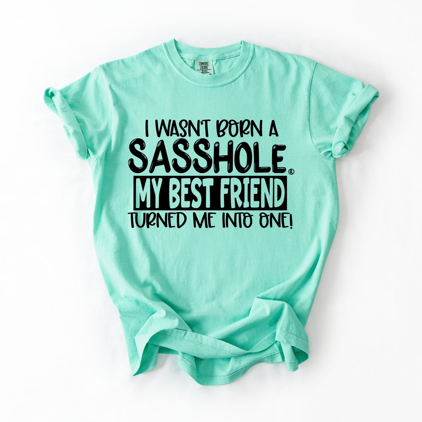 I Wasn’t Born a Sasshole® Tee – Funny Comfort Colors® Best Friend Shirt