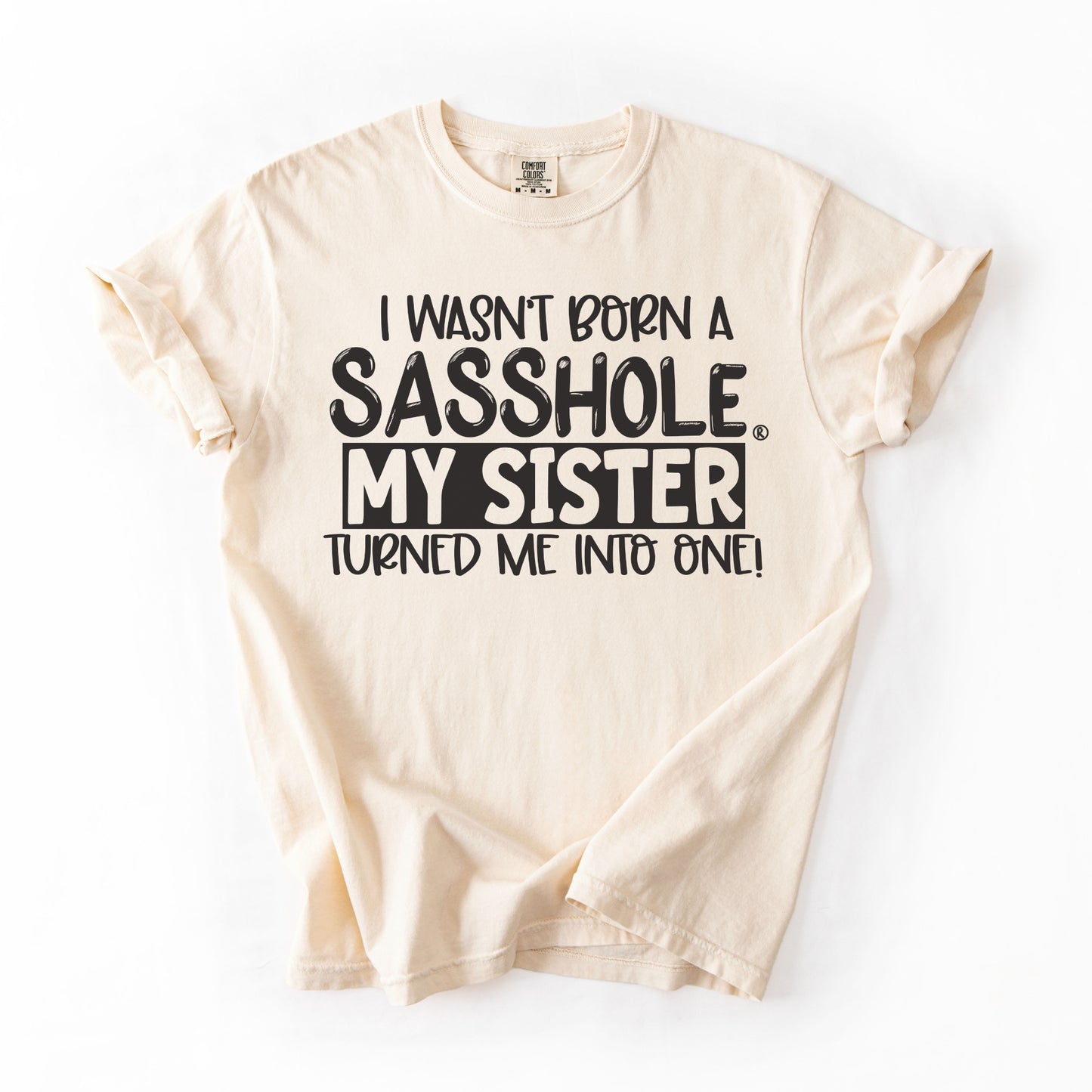 I Wasn’t Born a Sasshole® Tee – Funny Comfort Colors® Sister Graphic Shirt