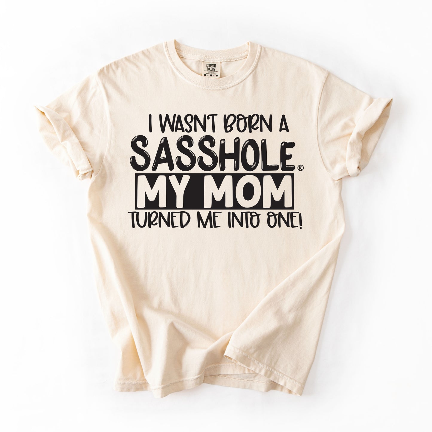 I Wasn’t Born a Sasshole® Tee – Funny Comfort Colors® Mom Graphic Shirt