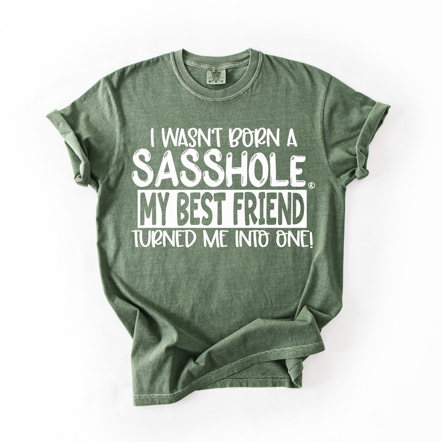 I Wasn’t Born a Sasshole® Tee – Funny Comfort Colors® Best Friend Shirt