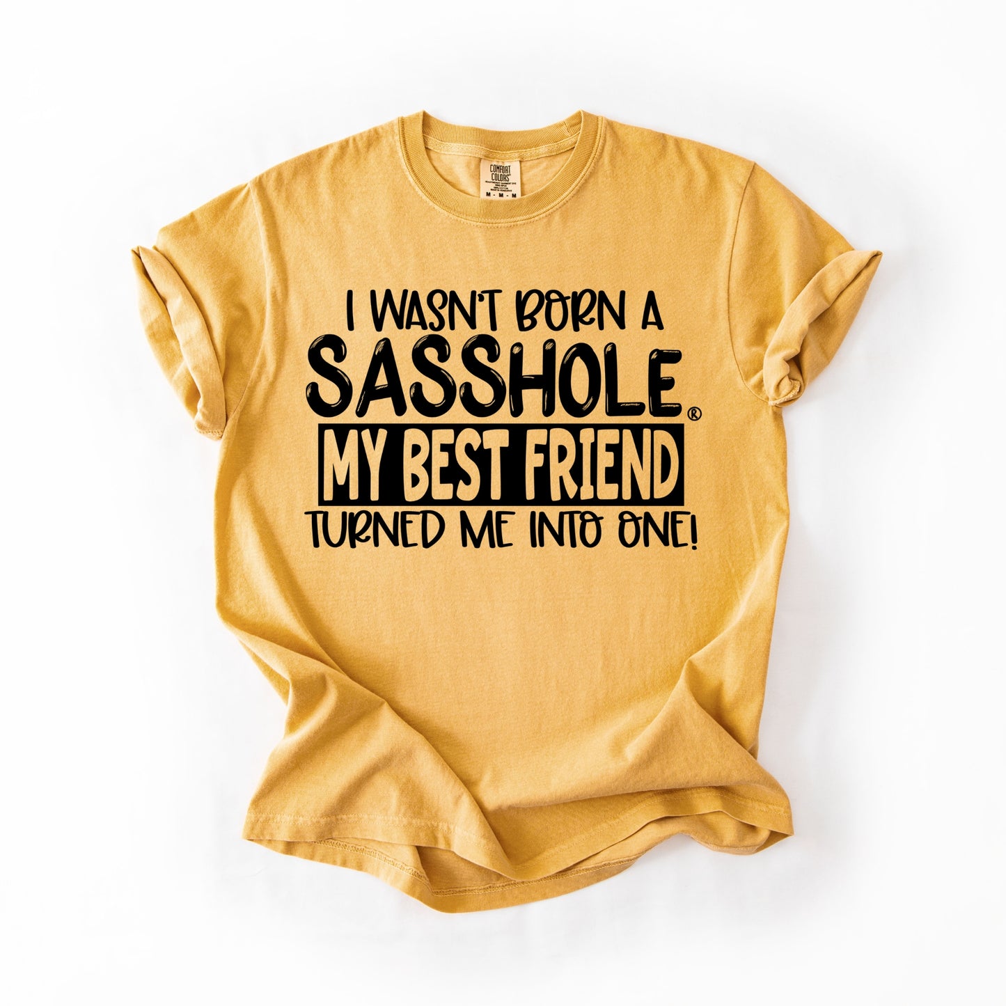 I Wasn’t Born a Sasshole® Tee – Funny Comfort Colors® Best Friend Shirt