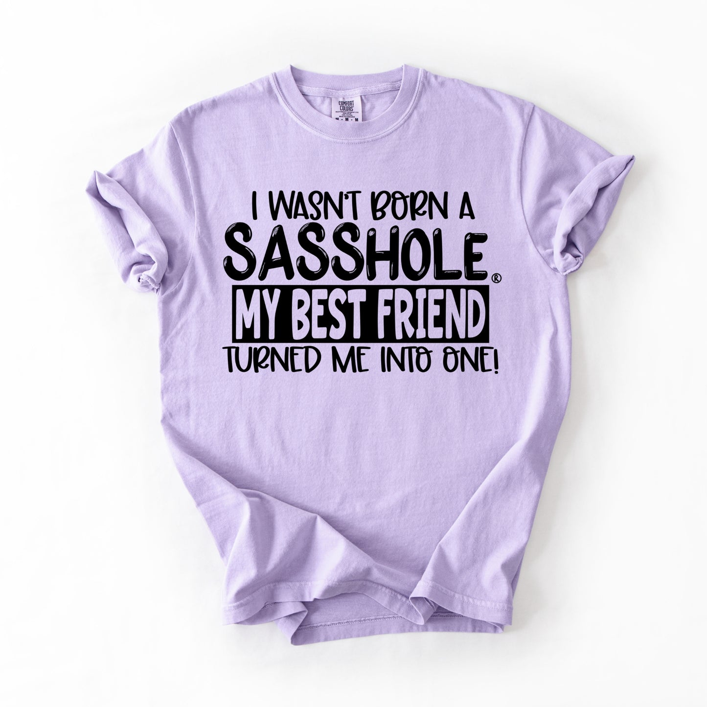 I Wasn’t Born a Sasshole® Tee – Funny Comfort Colors® Best Friend Shirt
