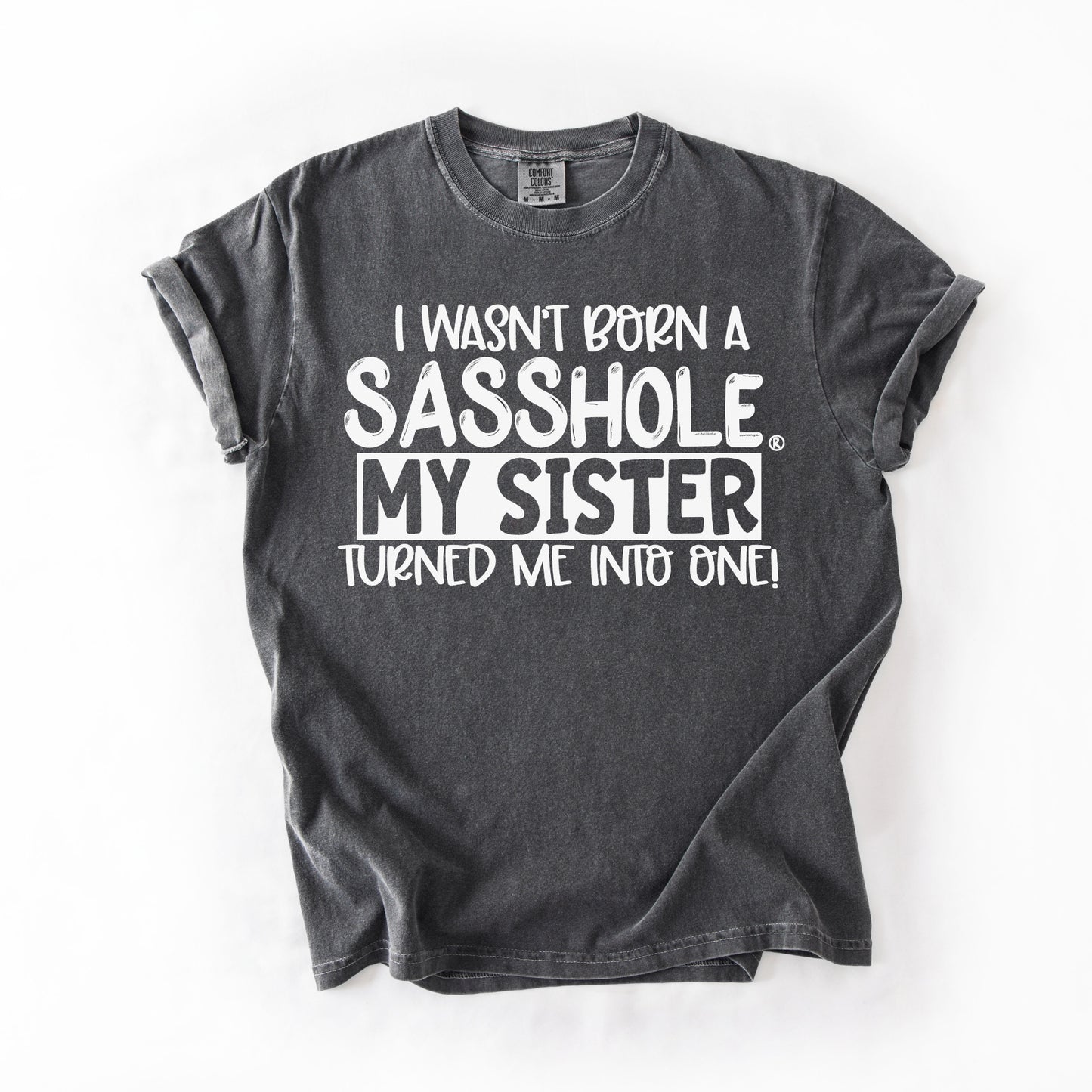 I Wasn’t Born a Sasshole® Tee – Funny Comfort Colors® Sister Graphic Shirt
