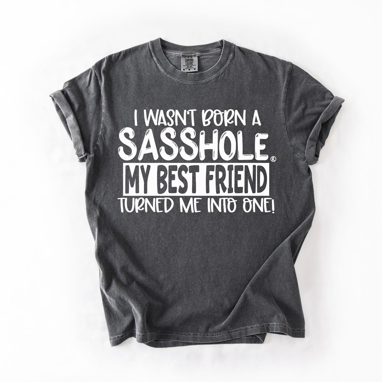 I Wasn’t Born a Sasshole® Tee – Funny Comfort Colors® Best Friend Shirt