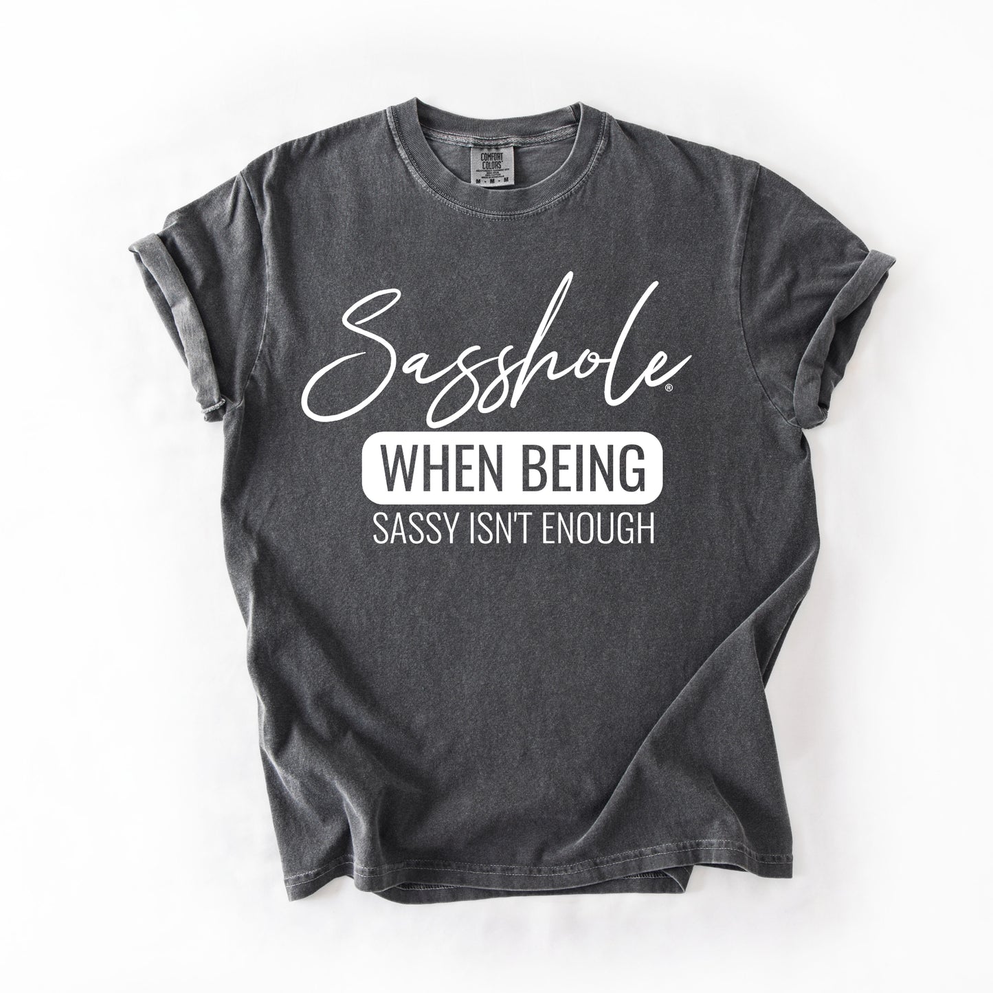 Sasshole® “When Being Sassy Isn’t Enough” Comfort Colors® Tee – Bold Graphic T-Shirt