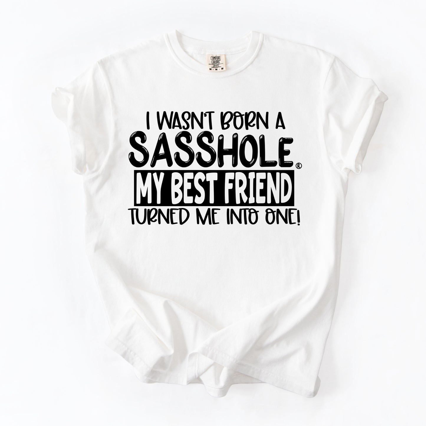 I Wasn’t Born a Sasshole® Tee – Funny Comfort Colors® Best Friend Shirt