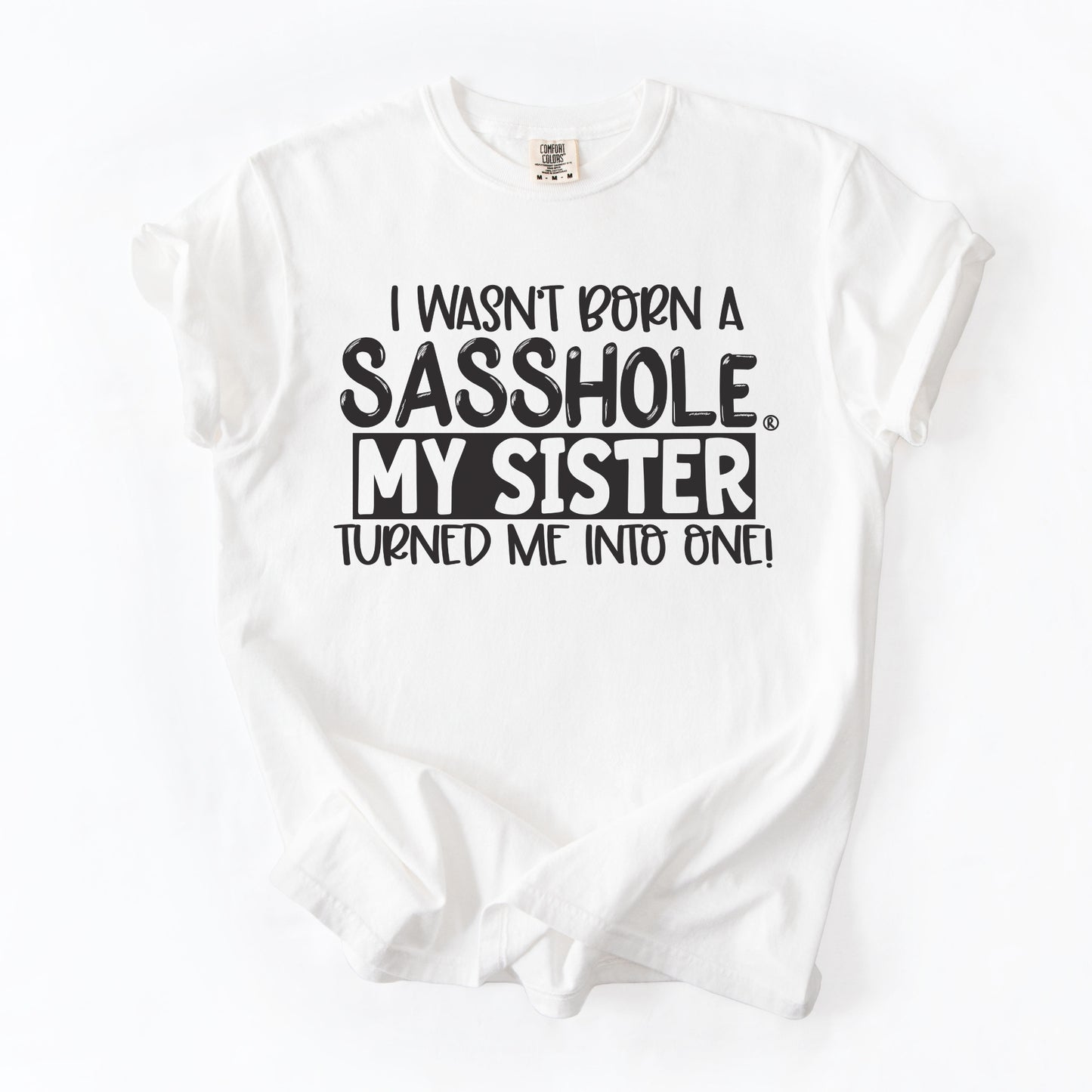 I Wasn’t Born a Sasshole® Tee – Funny Comfort Colors® Sister Graphic Shirt
