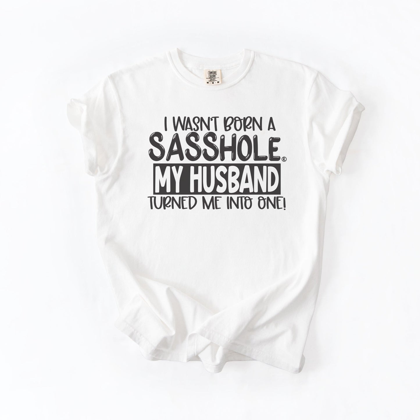 Sasshole® Wife T-Shirt – Funny Marriage Graphic Tee for Women – “I Wasn’t Born a Sasshole, My Husband Turned Me Into One!” - Funny Graphic Tee by Sasshole® Clothing