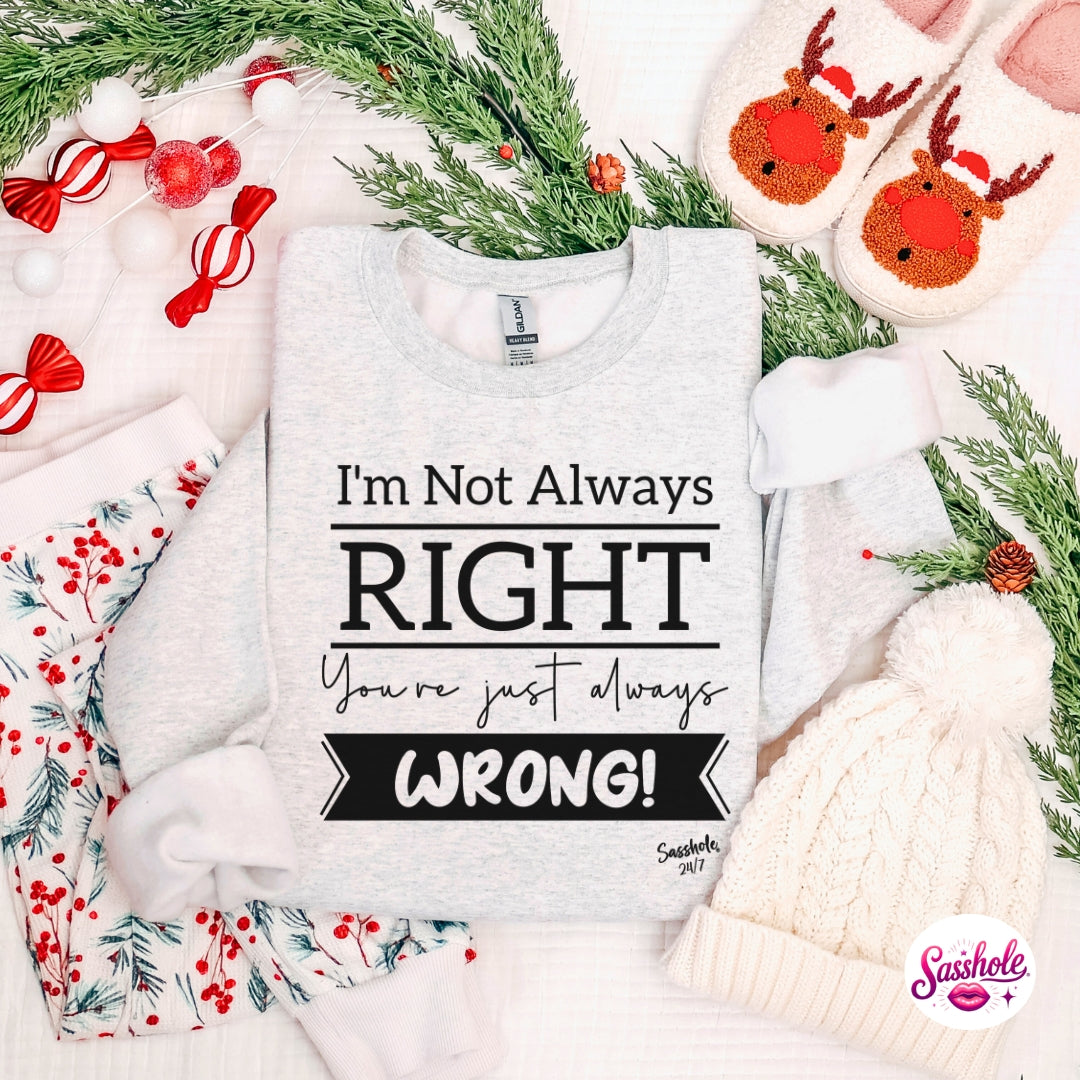 I’m Not Always Right, You’re Just Always Wrong! Christmas Sweatshirt – Funny Holiday Sasshole® Women’s Top