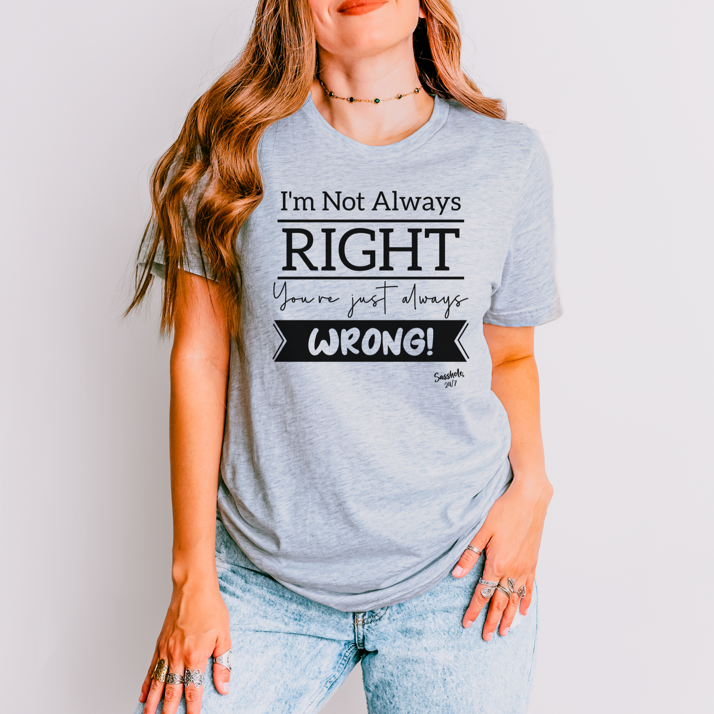 I'm Not Always Right You're Just Always Wrong! Funny Women's Sasshole® T-shirt