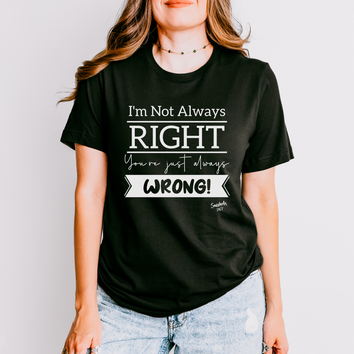 I'm Not Always Right You're Just Always Wrong! Funny Women's Sasshole® T-shirt
