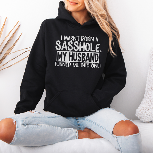 I Wasn't Born a Sasshole® My Husband Unleashed the Sass! Women's Hoodie