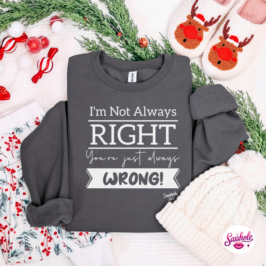 Image of I’m Not Always Right, You’re Just Always Wrong! Christmas Sweatshirt – Funny Holiday Sasshole® Women’s Top