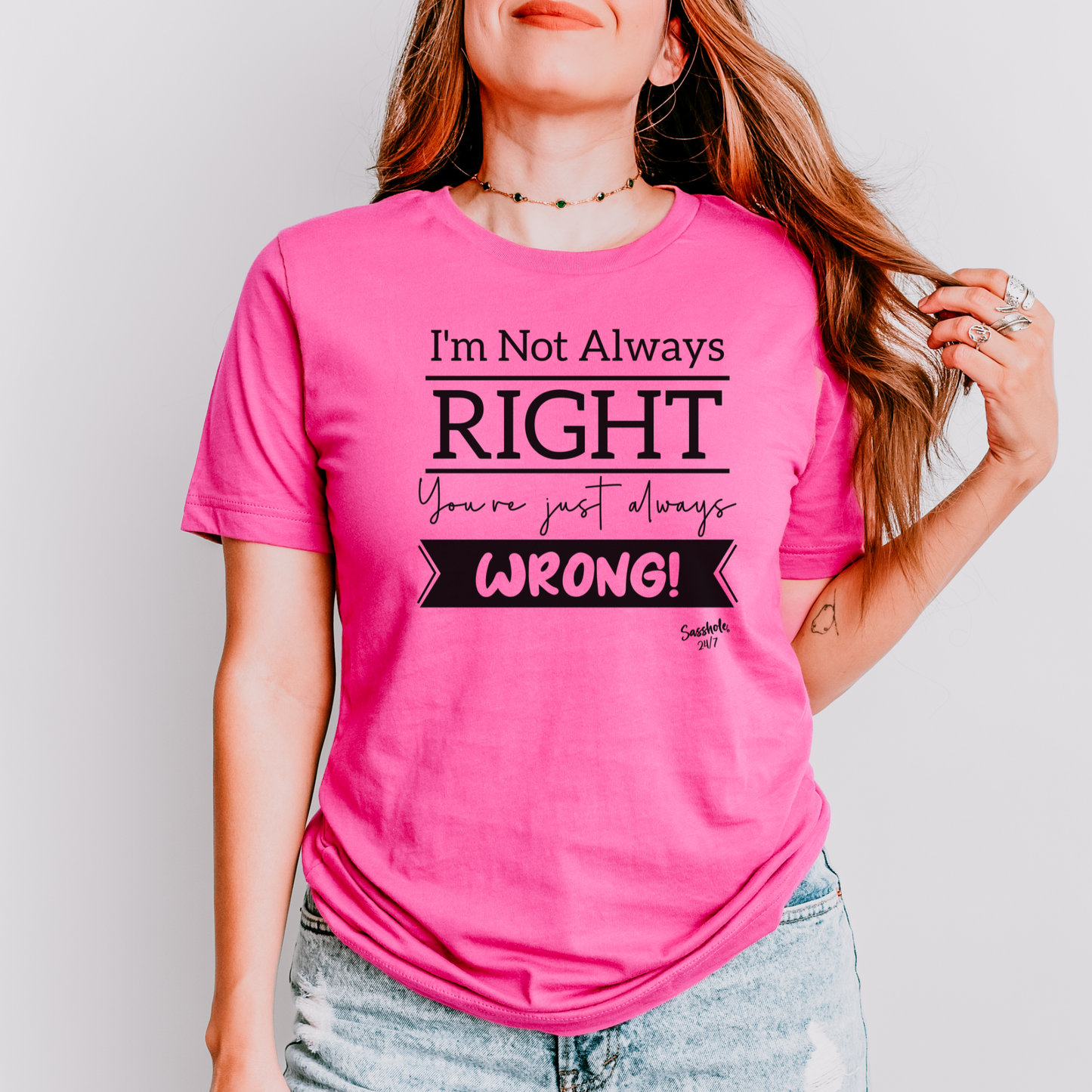 I'm Not Always Right You're Just Always Wrong! Funny Women's Sasshole® T-shirt