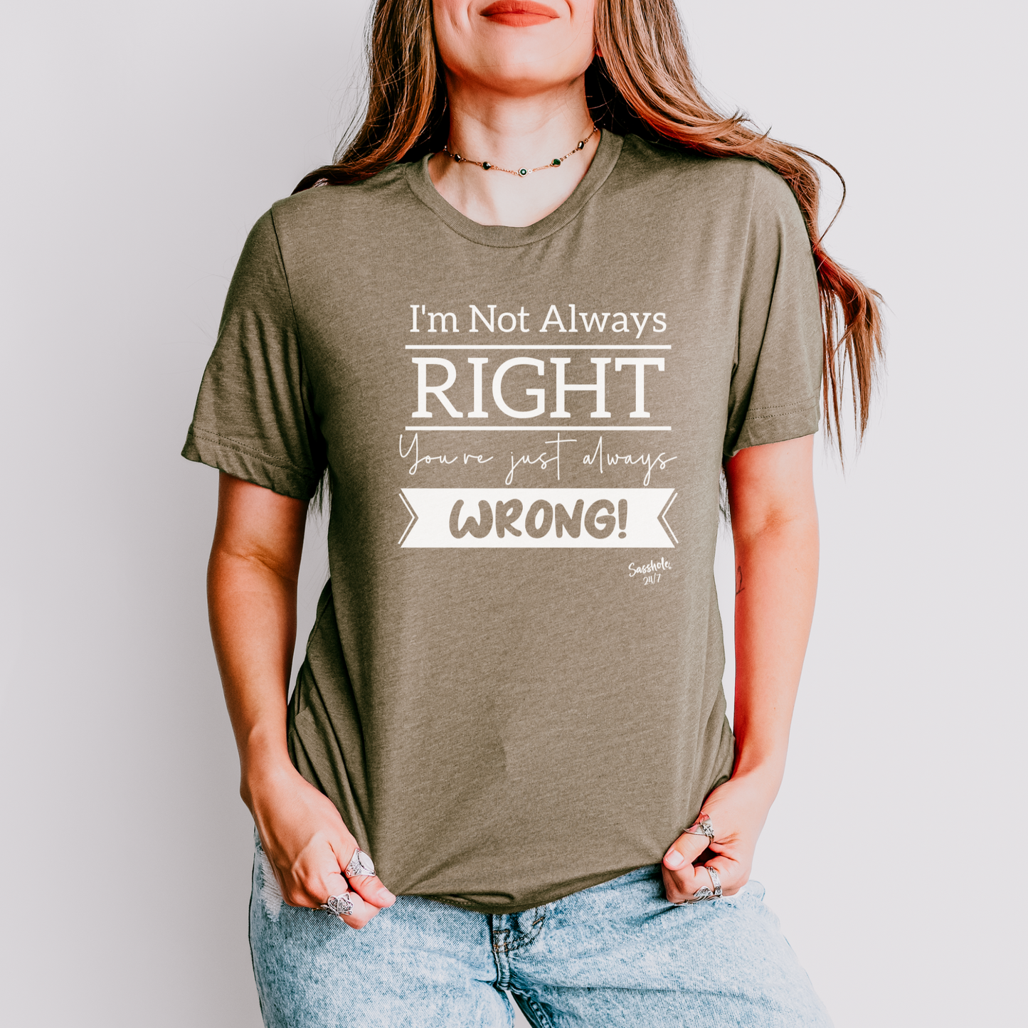 I'm Not Always Right You're Just Always Wrong! Funny Women's Sasshole® T-shirt