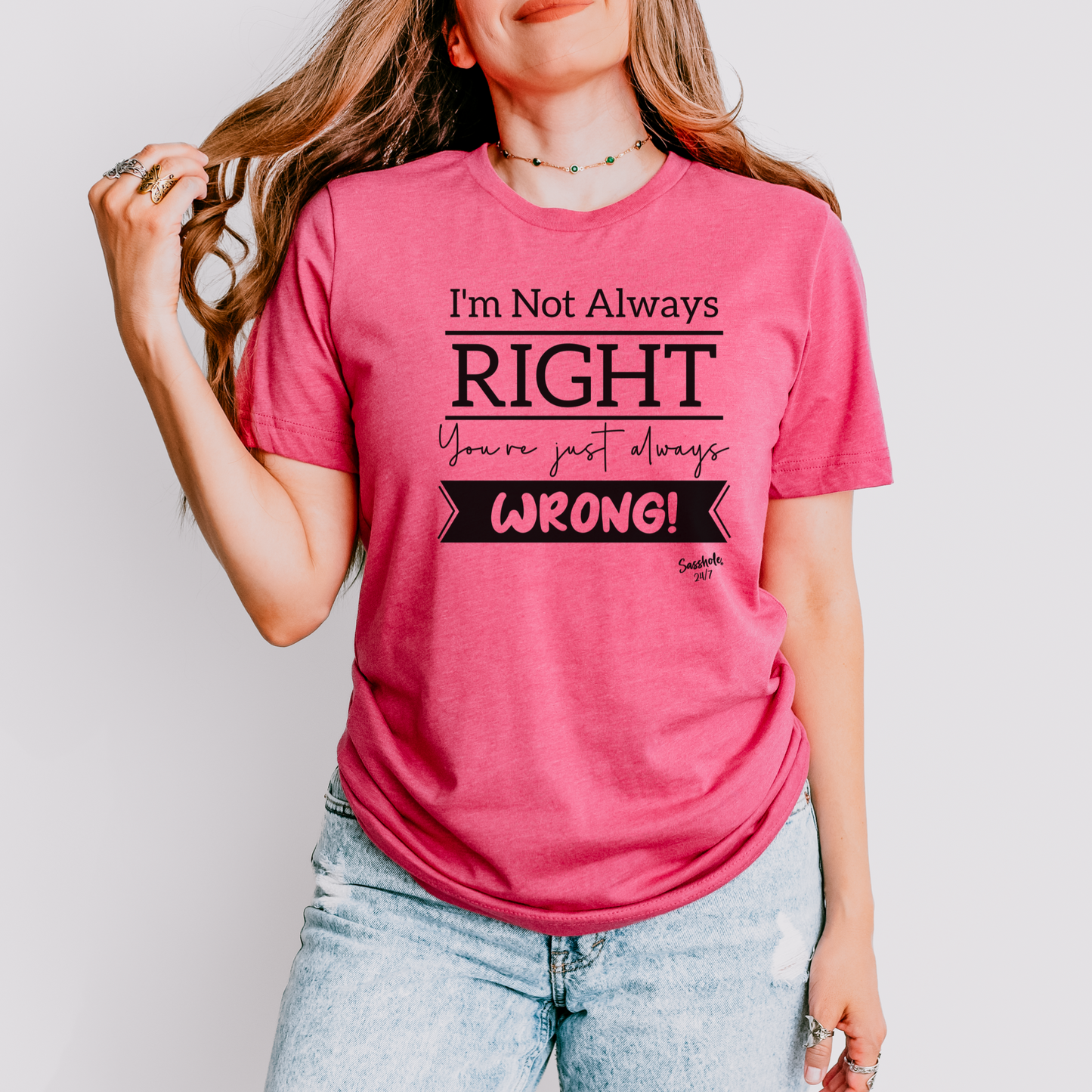I'm Not Always Right You're Just Always Wrong! Funny Women's Sasshole® T-shirt