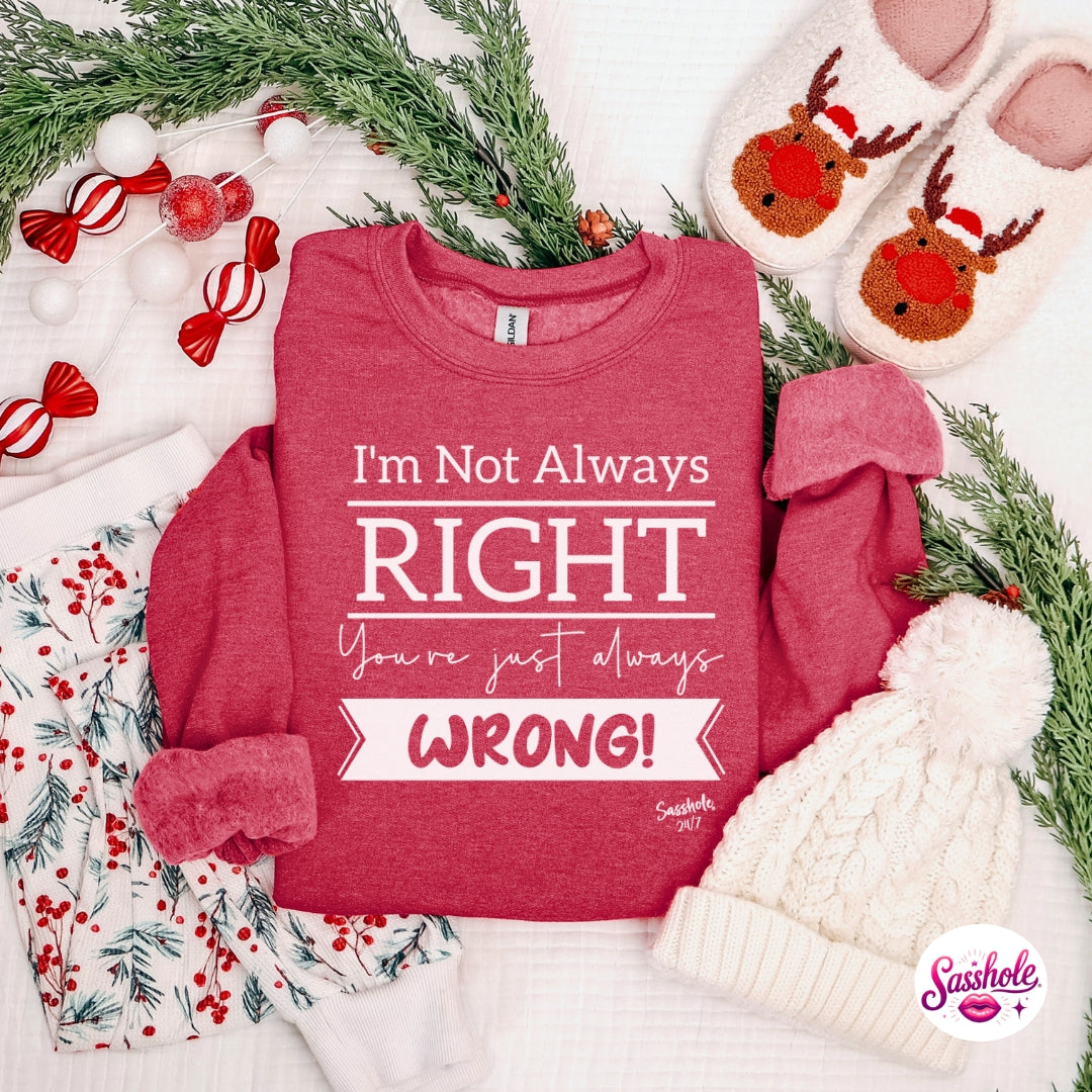 I’m Not Always Right, You’re Just Always Wrong! Christmas Sweatshirt – Funny Holiday Sasshole® Women’s Top