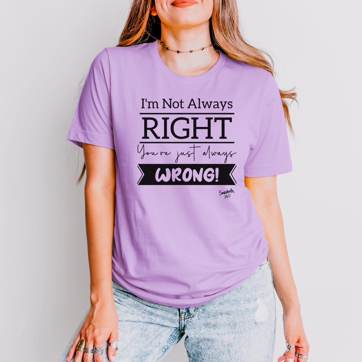 I'm Not Always Right You're Just Always Wrong! Funny Women's Sasshole® T-shirt