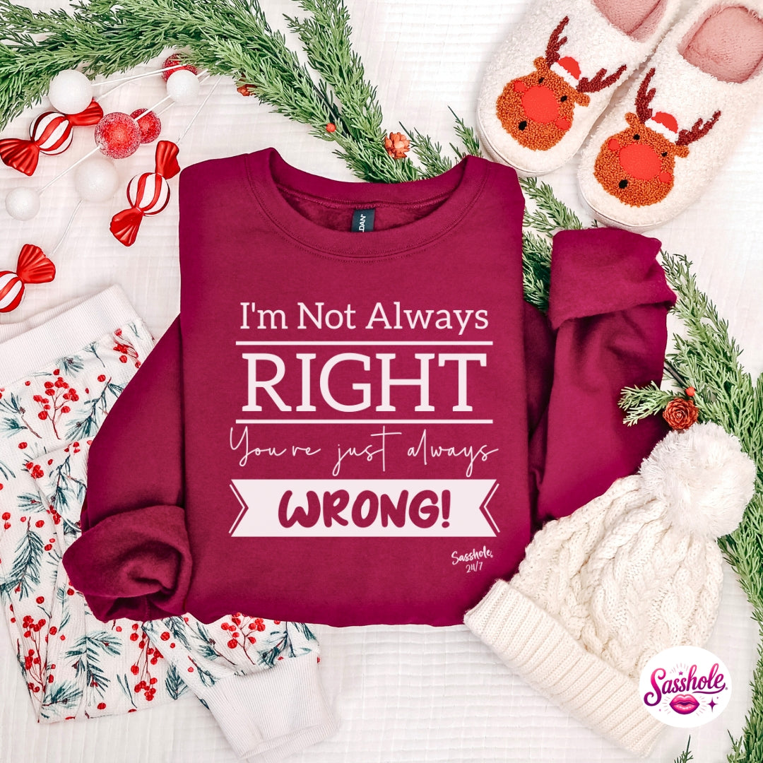 I’m Not Always Right, You’re Just Always Wrong! Christmas Sweatshirt – Funny Holiday Sasshole® Women’s Top