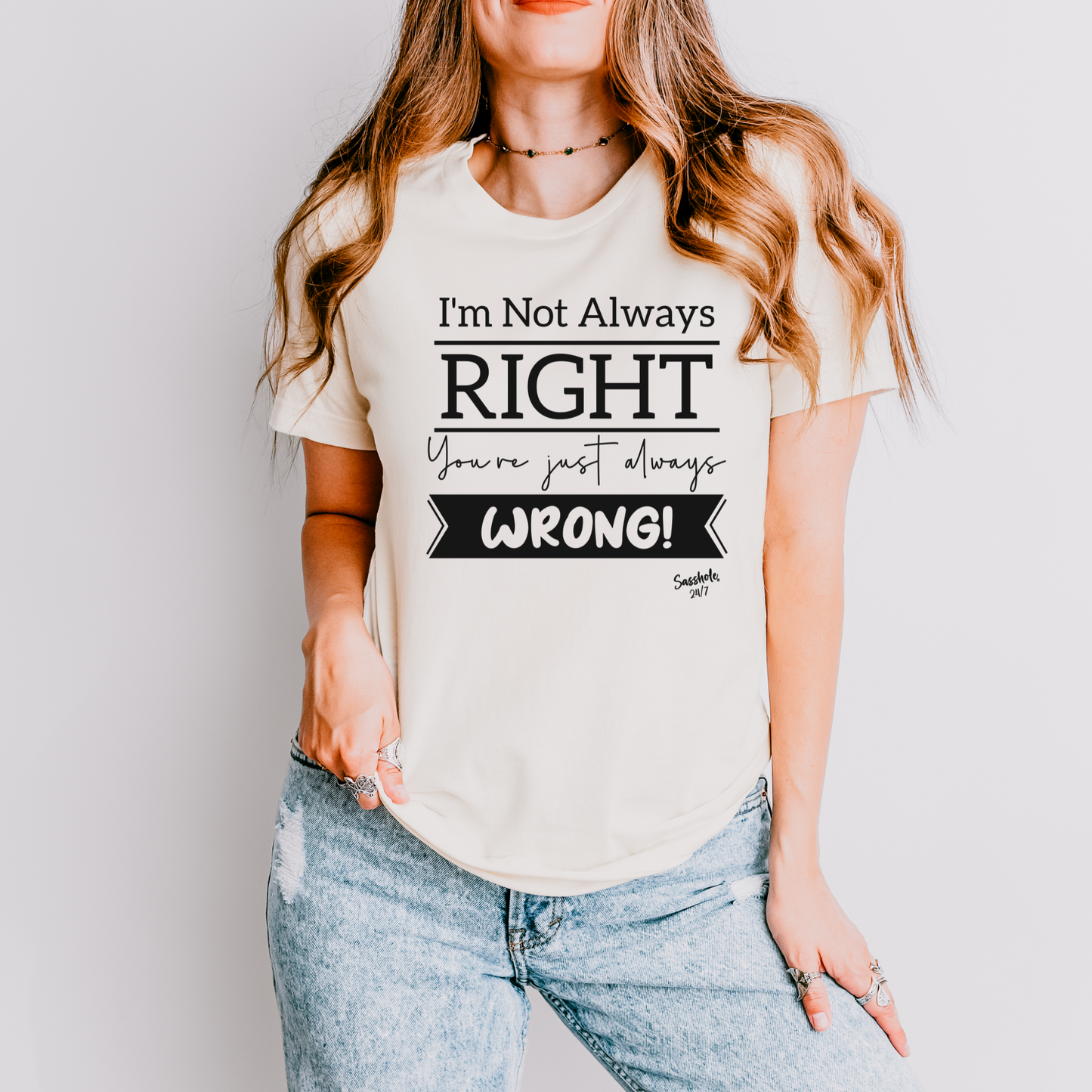 I'm Not Always Right You're Just Always Wrong! Funny Women's Sasshole® T-shirt