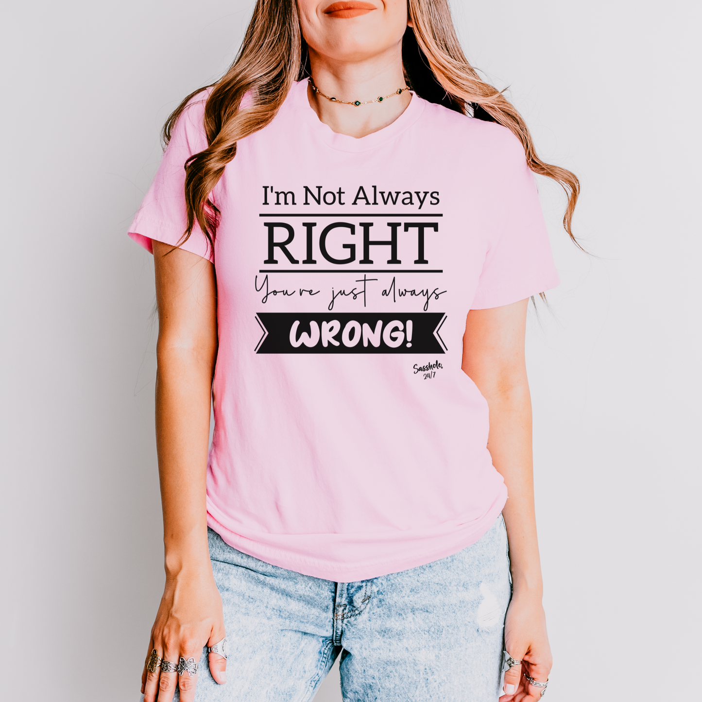 I'm Not Always Right You're Just Always Wrong! Funny Women's Sasshole® T-shirt