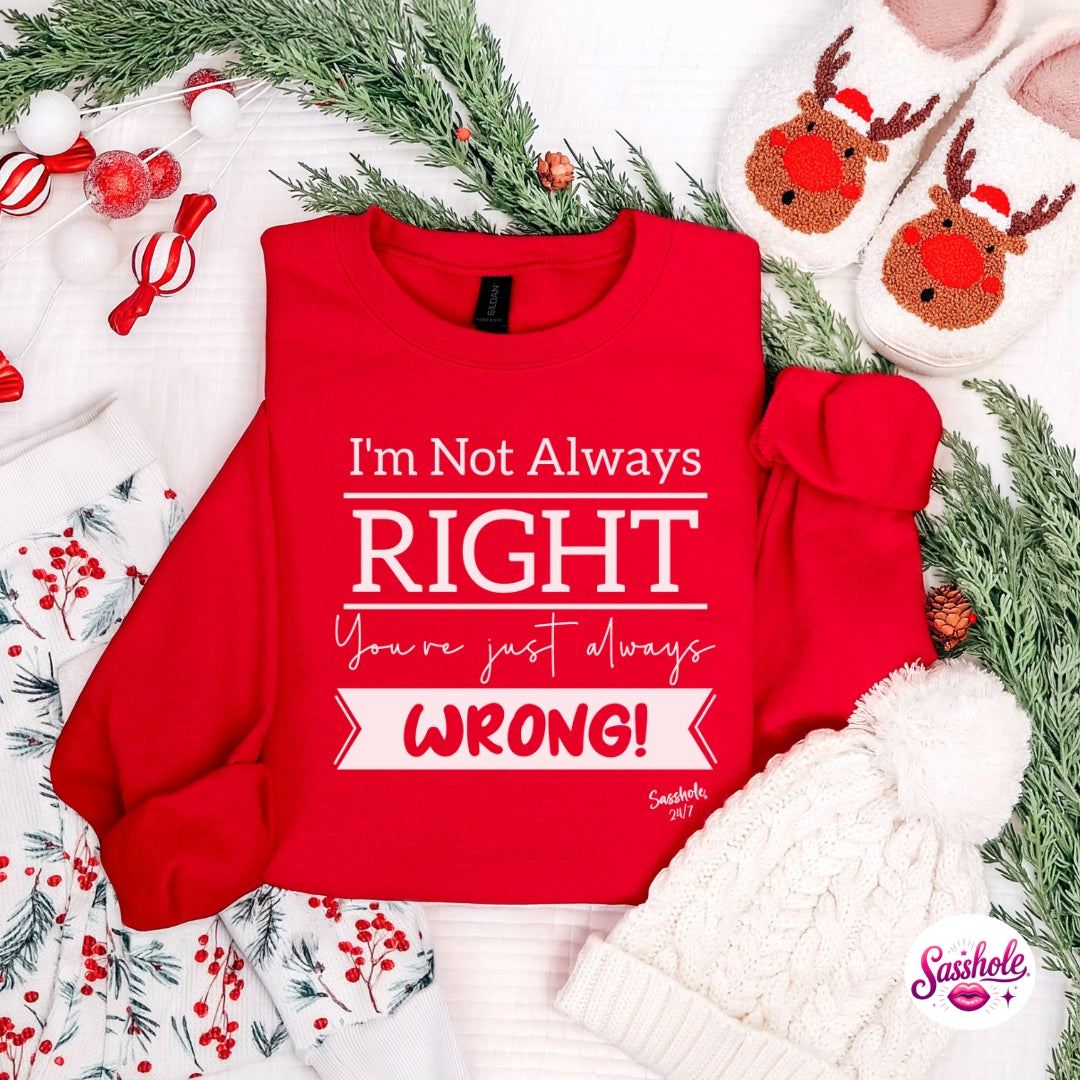 Image of I’m Not Always Right, You’re Just Always Wrong! Christmas Sweatshirt – Funny Holiday Sasshole® Women’s Top