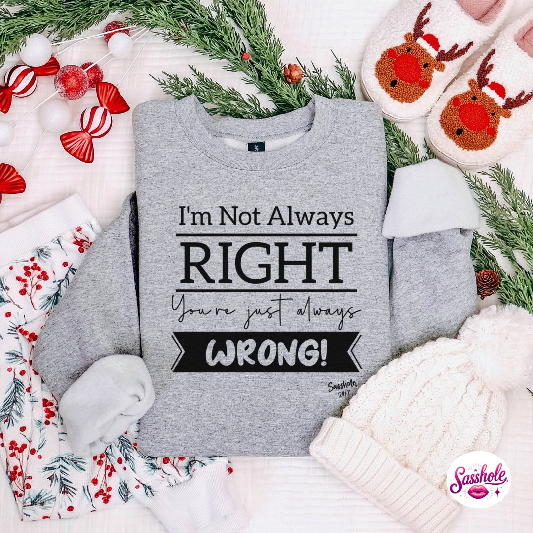 I’m Not Always Right, You’re Just Always Wrong! Christmas Sweatshirt – Funny Holiday Sasshole® Women’s Top