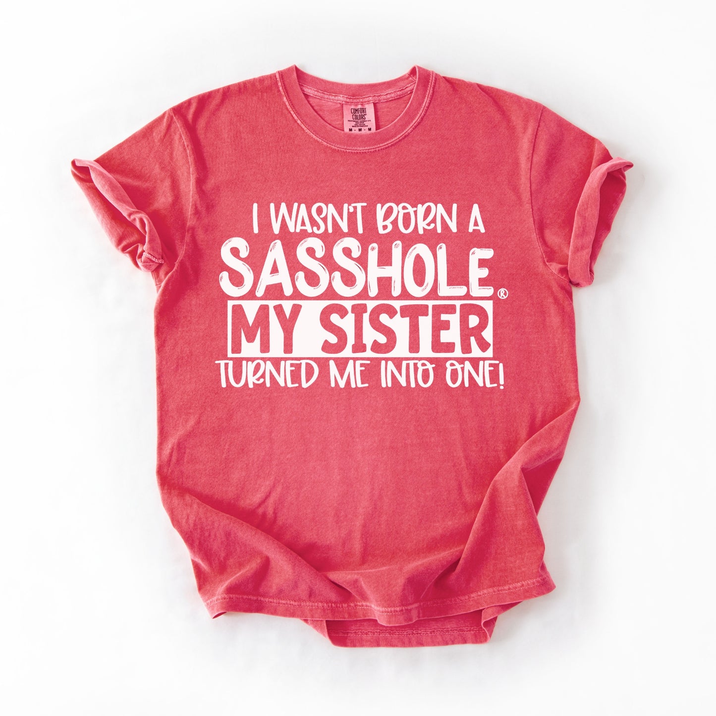 I Wasn’t Born a Sasshole® Tee – Funny Comfort Colors® Sister Graphic Shirt