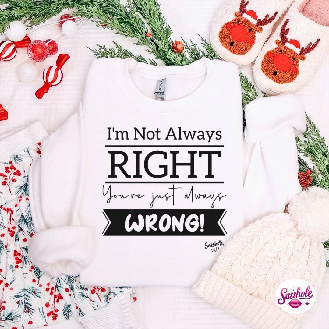 Image of I’m Not Always Right, You’re Just Always Wrong! Christmas Sweatshirt – Funny Holiday Sasshole® Women’s Top
