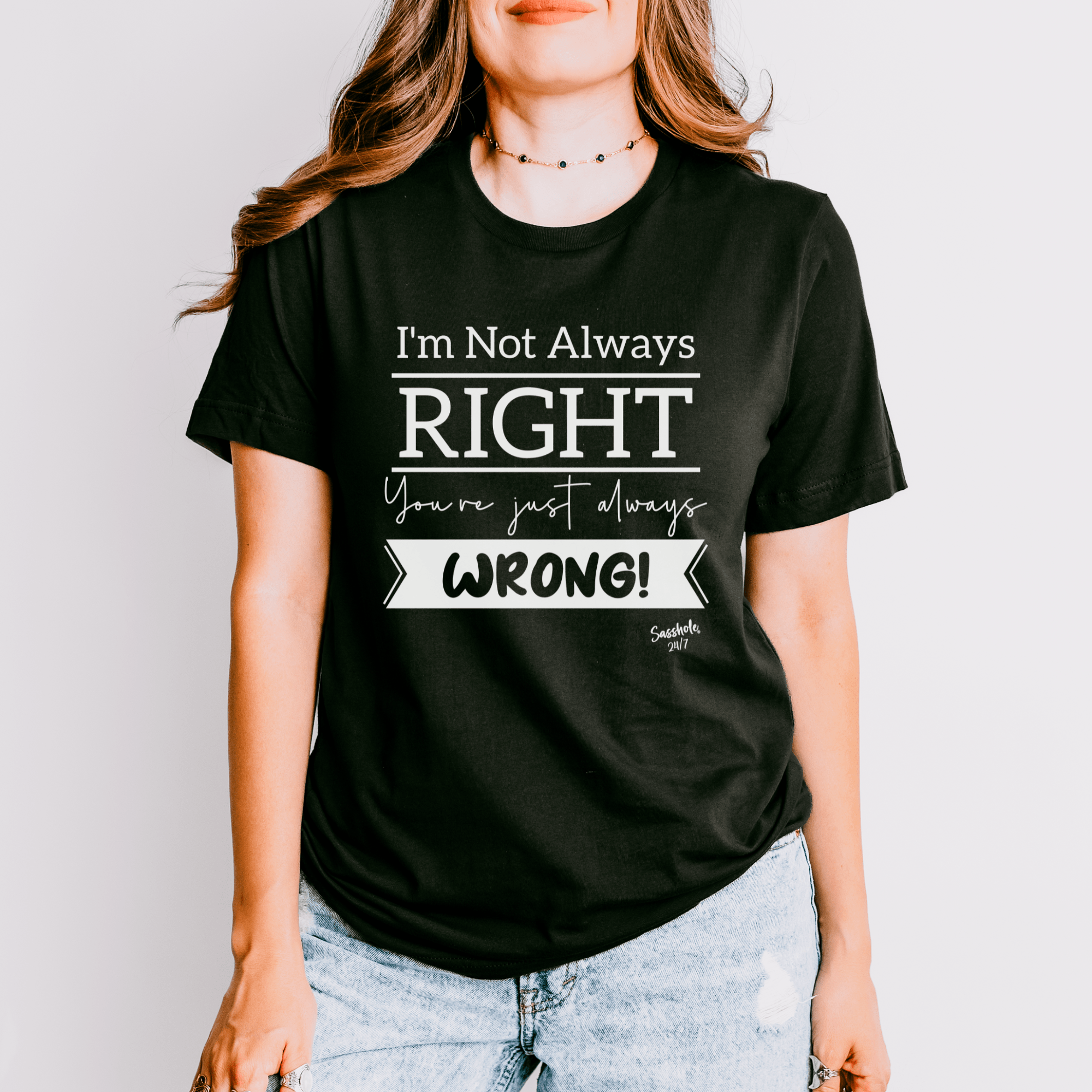 Image of I'm Not Always Right You're Just Always Wrong! Funny Women's Sasshole® T-shirt - Funny Graphic Tee by Sasshole® Clothing